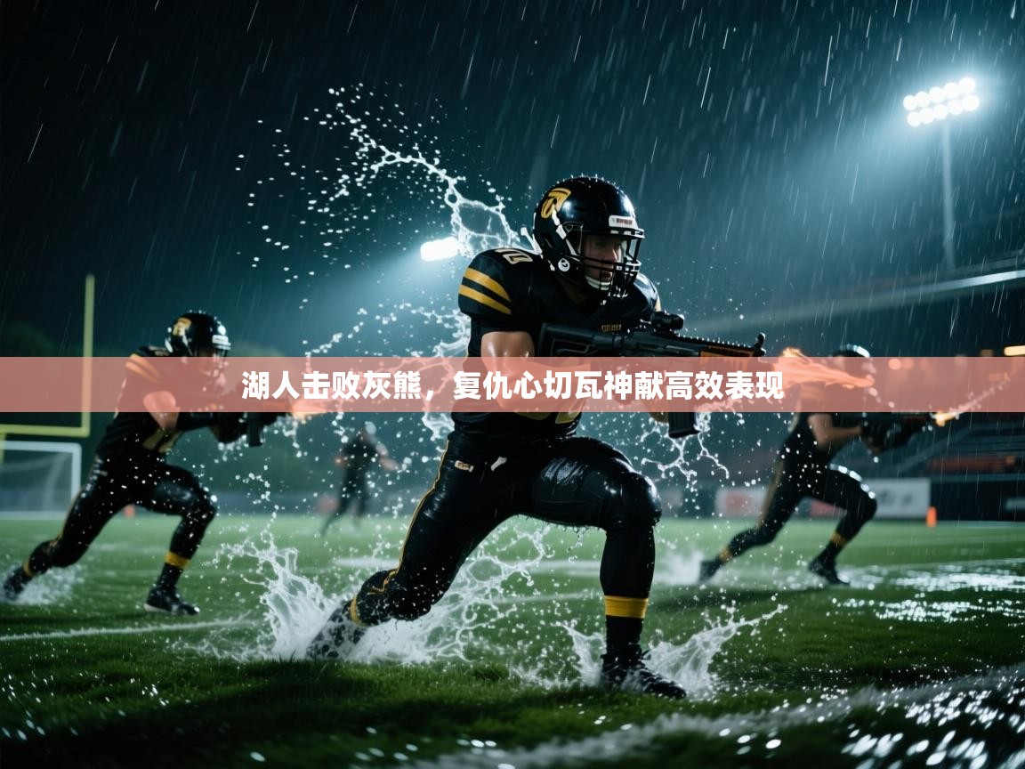 海星体育app下载官网-湖人击败灰熊，复仇心切瓦神献高效表现  第2张