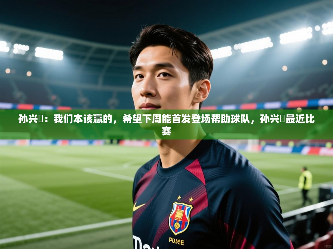 -孙兴慜：我们本该赢的，希望下周能首发登场帮助球队，孙兴慜最近比赛