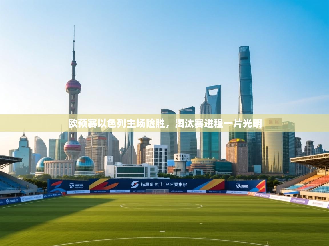 海星体育官方下载-欧预赛以色列主场险胜，淘汰赛进程一片光明  第2张