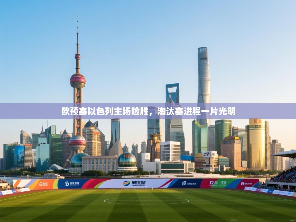 海星体育官方下载-欧预赛以色列主场险胜，淘汰赛进程一片光明  第3张