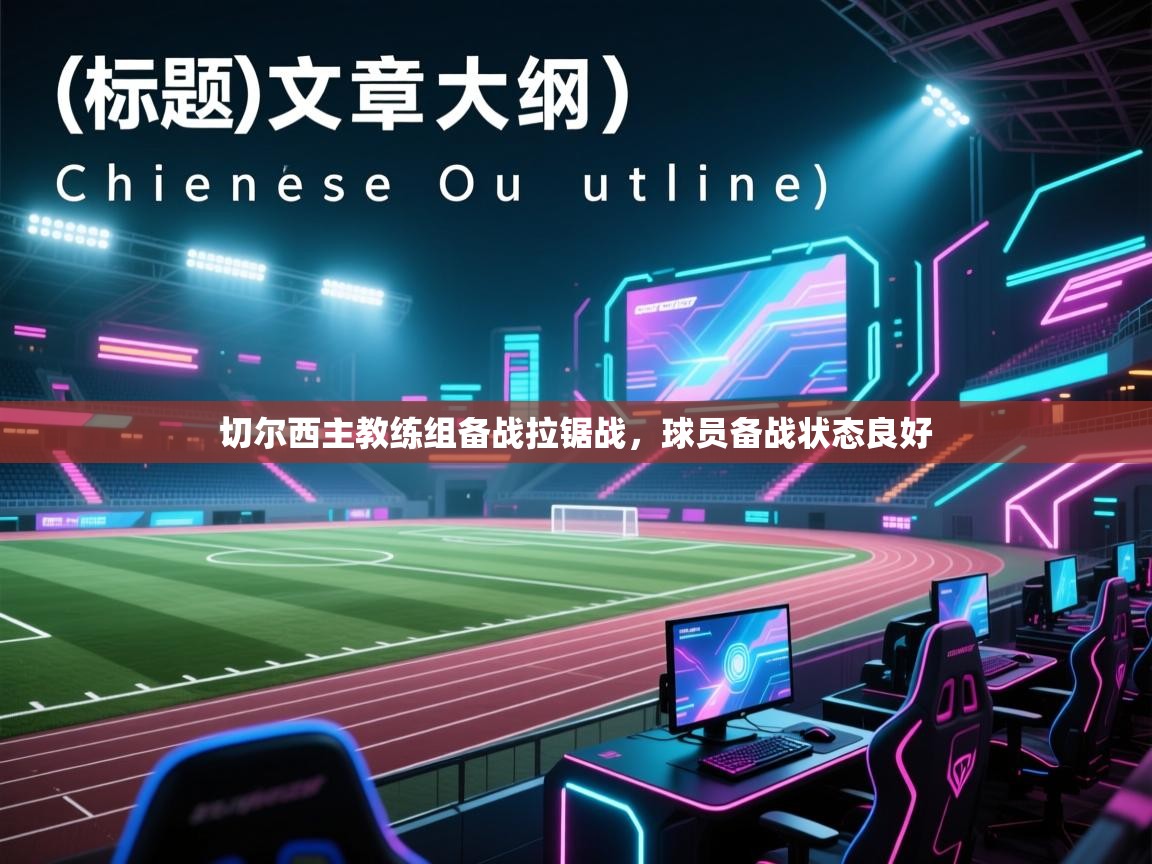 海星体育直播在线观看-高清免费赛事直播平台-海星体育直播-切尔西主教练组备战拉锯战，球员备战状态良好