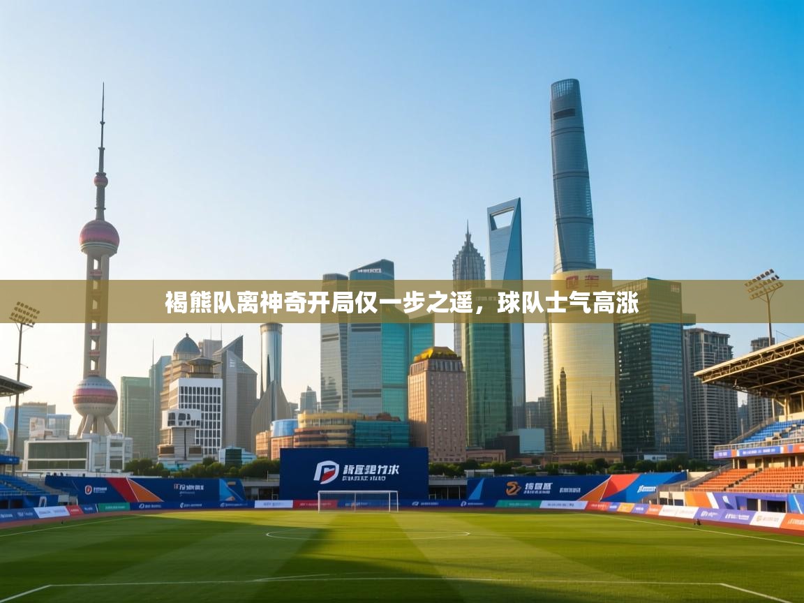 海星体育在线观看-褐熊队离神奇开局仅一步之遥，球队士气高涨  第4张