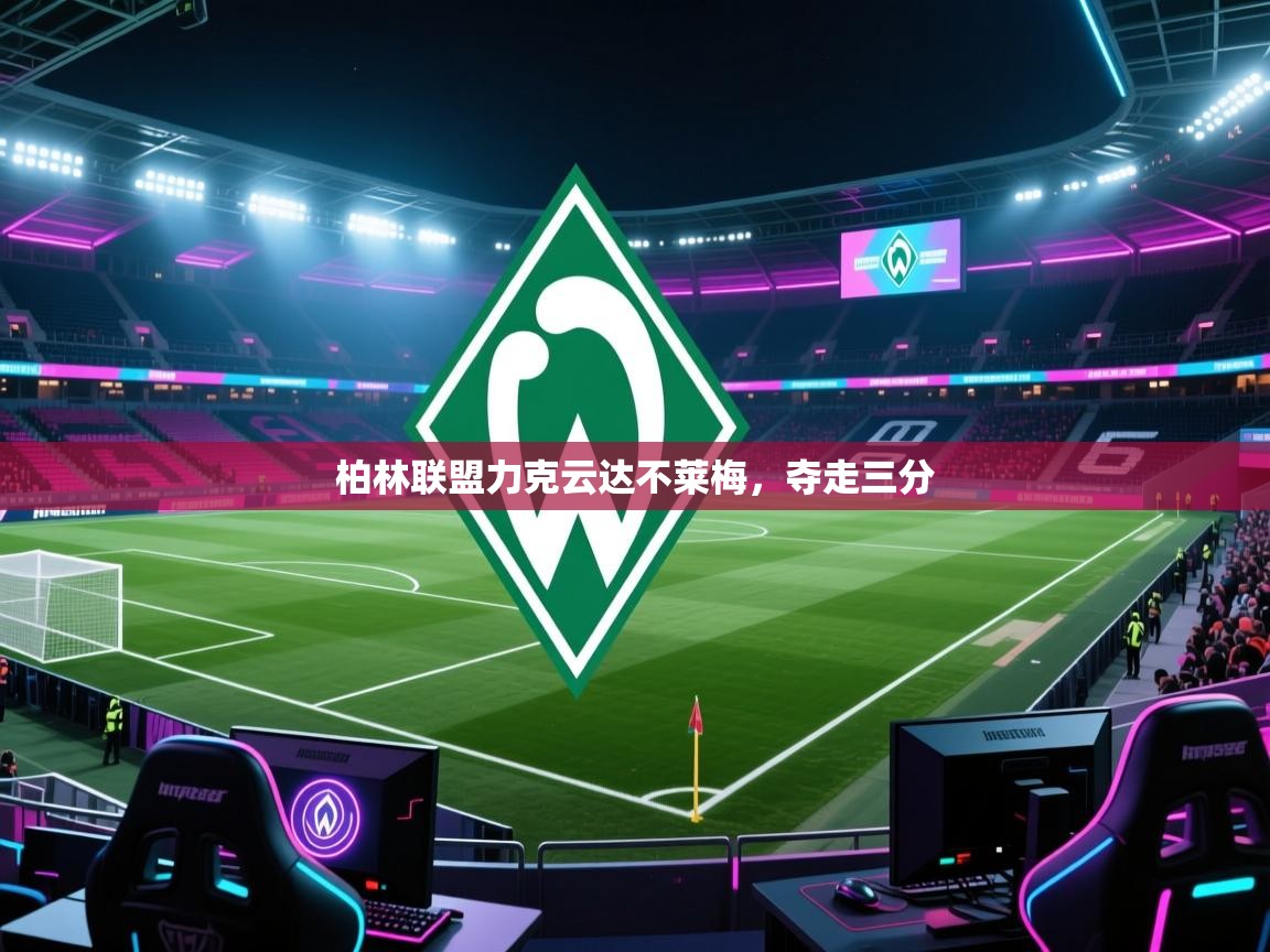 海星体育直播-柏林联盟力克云达不莱梅，夺走三分  第2张