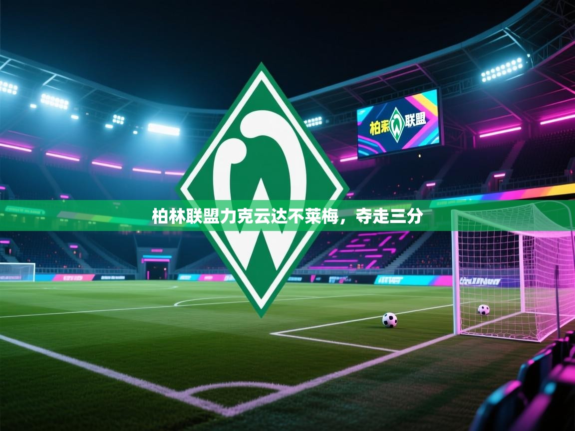 海星体育直播-柏林联盟力克云达不莱梅，夺走三分  第4张