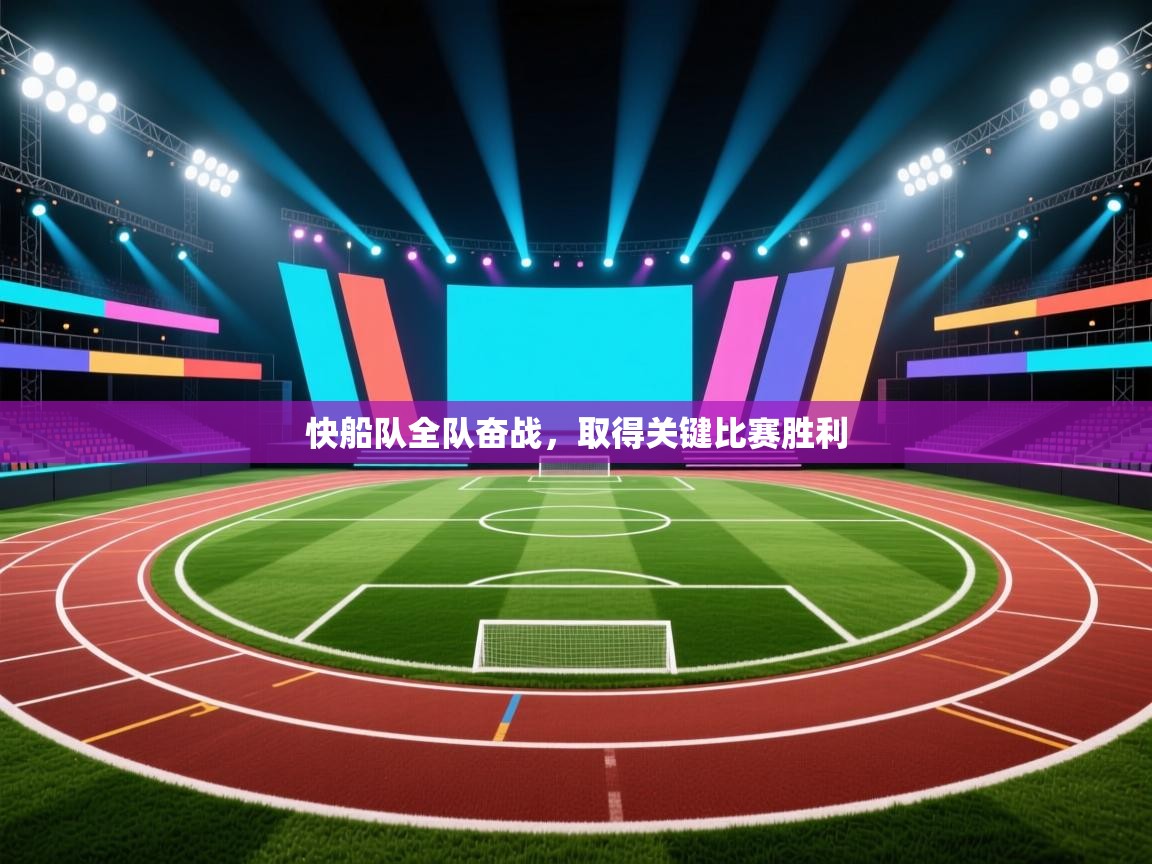 海星体育官方入口-快船队全队奋战，取得关键比赛胜利  第4张