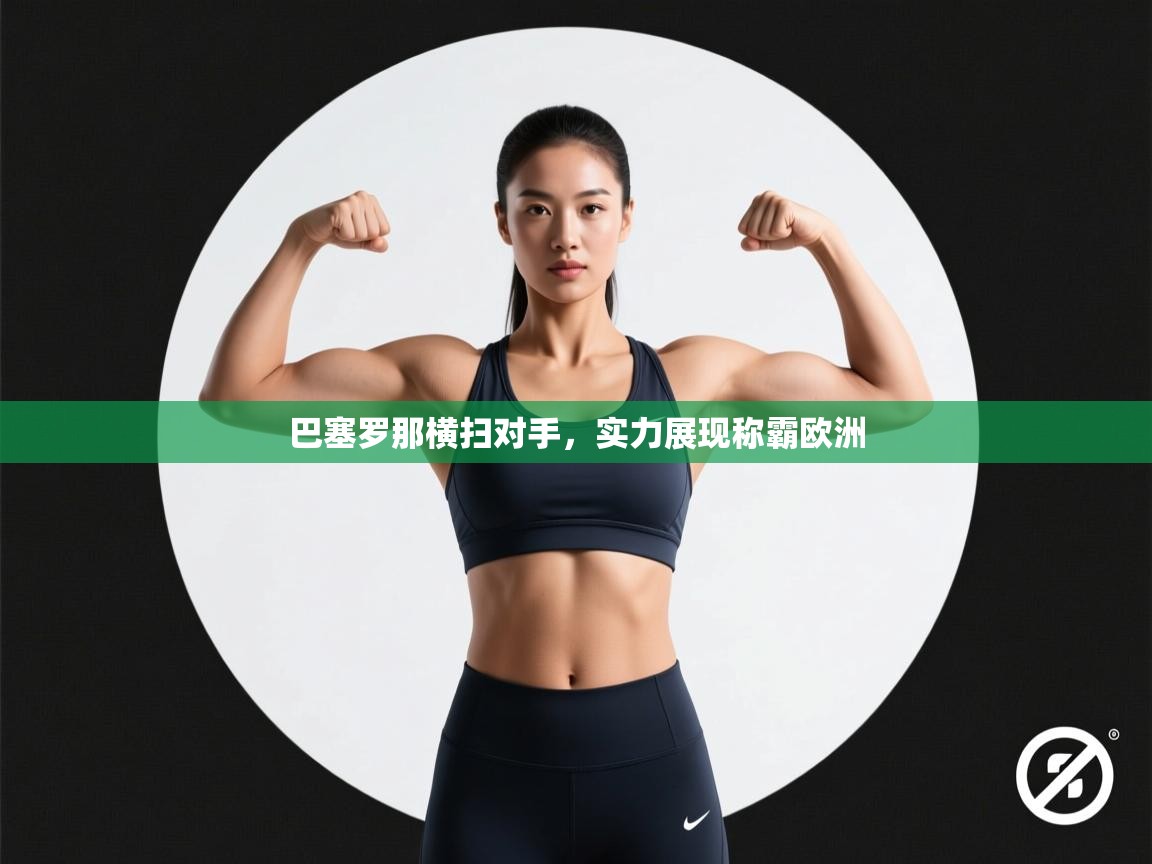 海星体育app官方下载版-巴塞罗那横扫对手，实力展现称霸欧洲  第1张