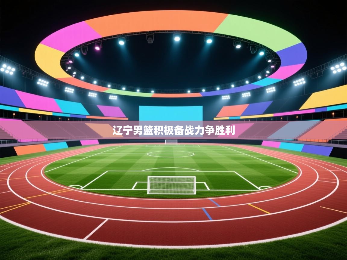 海星体育直播-辽宁男篮积极备战力争胜利  第2张