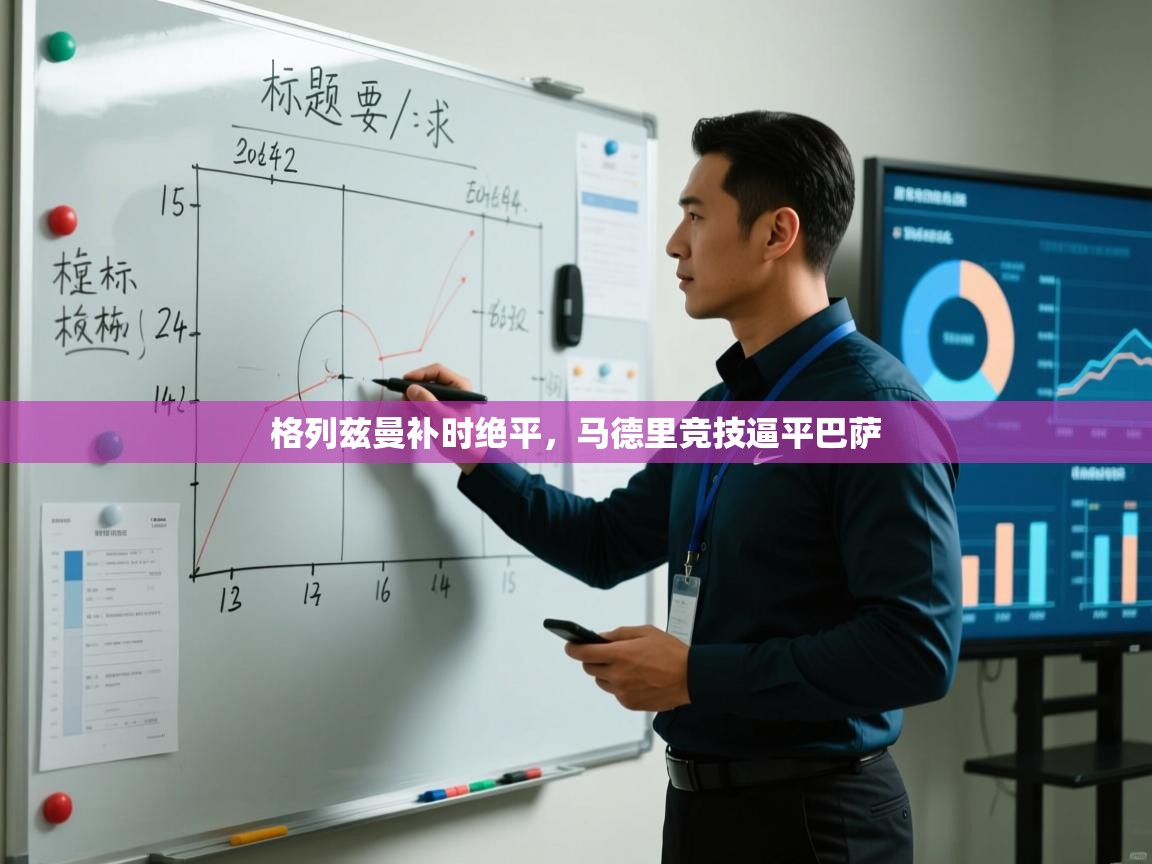 海星体育app官网下载-格列兹曼补时绝平，马德里竞技逼平巴萨