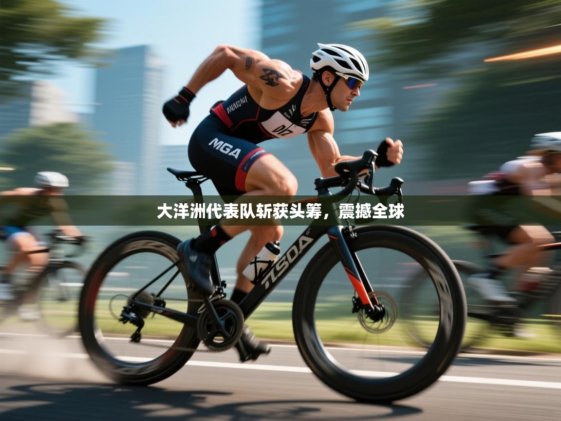 海星体育官方下载-大洋洲代表队斩获头筹，震撼全球