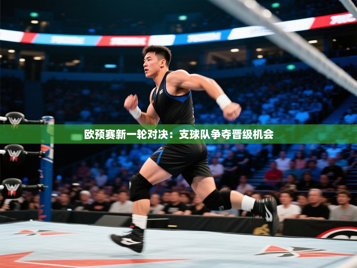 海星体育官方入口-欧预赛新一轮对决：支球队争夺晋级机会  第3张
