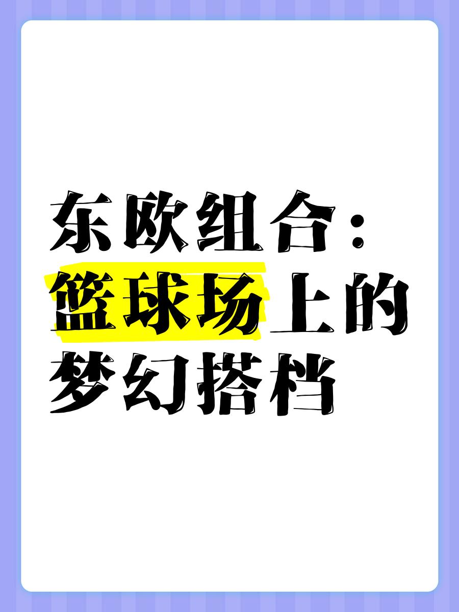 广发体育app官方下载-包含东欧篮球选手引领潮流，俘获球迷芳心的词条
